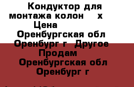 Кондуктор для монтажа колон 400х400 › Цена ­ 20 000 - Оренбургская обл., Оренбург г. Другое » Продам   . Оренбургская обл.,Оренбург г.